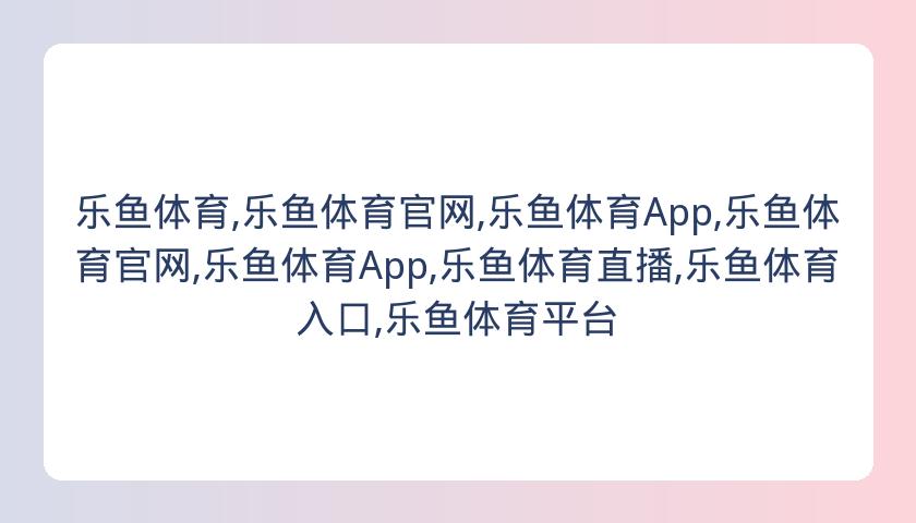 乐鱼体育,乐鱼体育官网,乐鱼体育App,乐鱼体育官网,乐鱼体育App,乐鱼体育直播,乐鱼体育入口,乐鱼体育平台